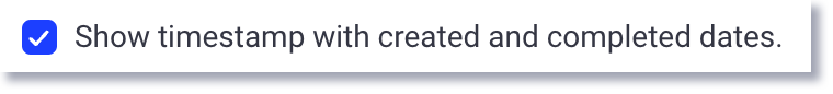 Checkbox to include timestamp with created and completed dates